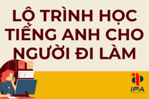 LỘ TRÌNH HỌC TIẾNG ANH CHO NGƯỜI ĐI LÀM