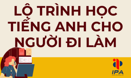 LỘ TRÌNH HỌC TIẾNG ANH CHO NGƯỜI ĐI LÀM CHI TIẾT NHẤT